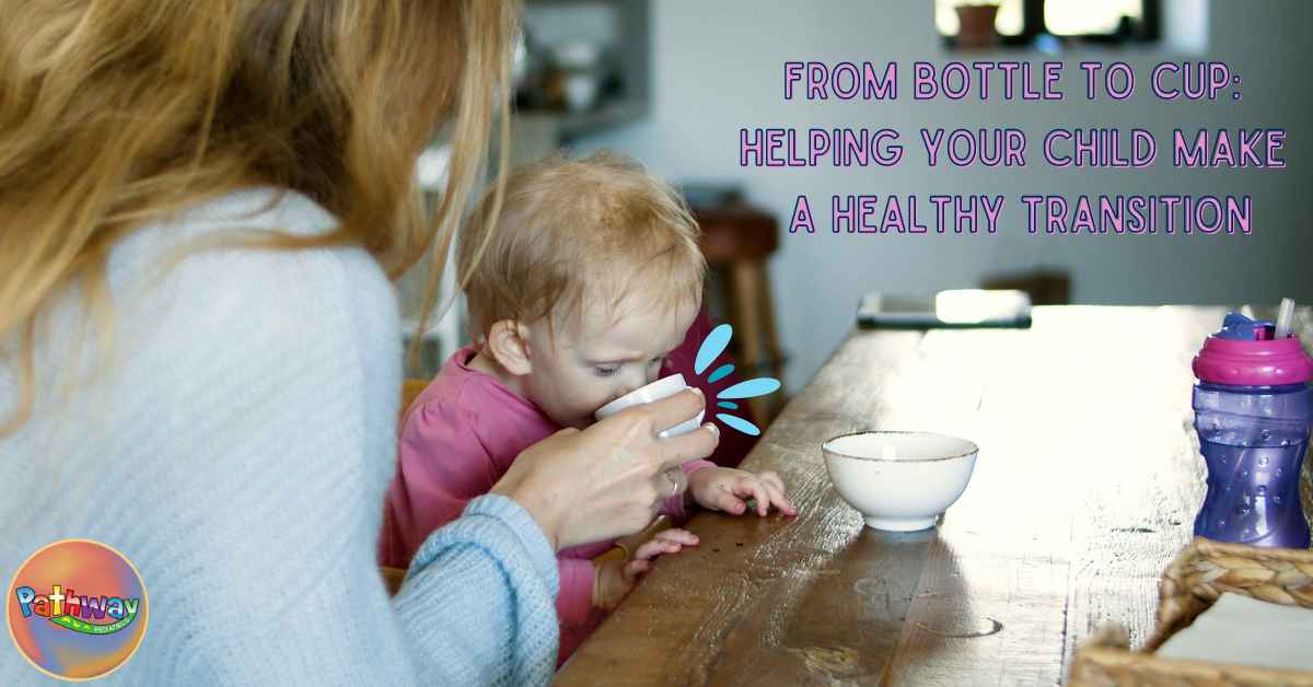 From Bottle to Cup: Helping Your Child Make a Healthy Transition